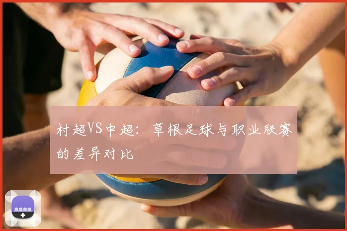 村超VS中超：草根足球与职业联赛的差异对比