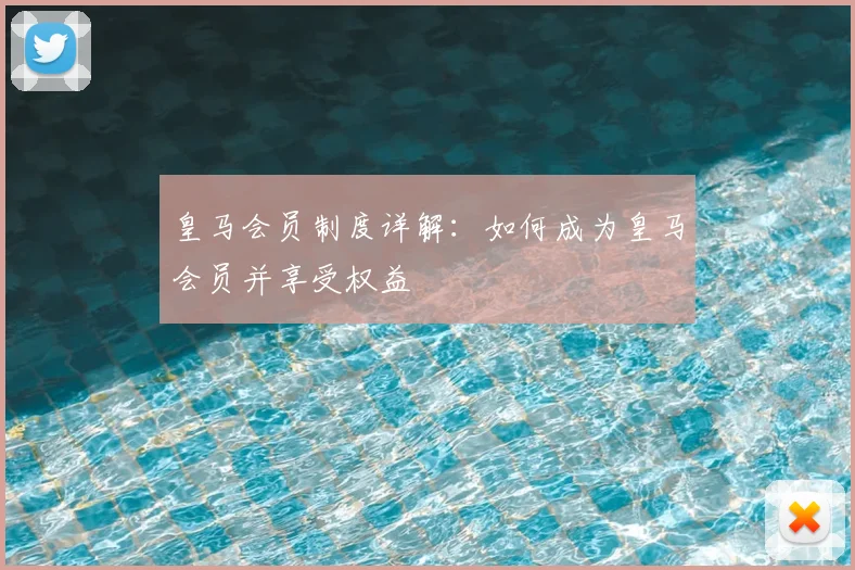 皇马会员制度详解:如何成为皇马会员并享受权益