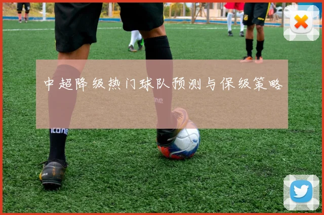 中超降级热门球队预测与保级策略