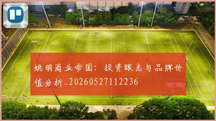 姚明商业帝国：投资眼光与品牌价值分析_20260527112236