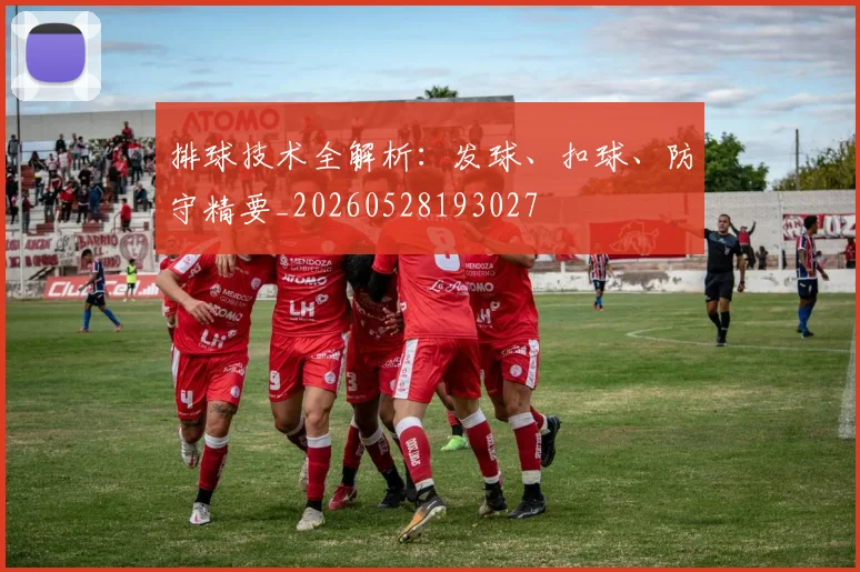 排球技术全解析：发球、扣球、防守精要_20260528193027